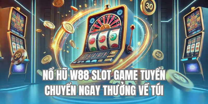 Nổ Hũ W88 Slot Game Tuyển Chuyển Ngay Thưởng Về Túi