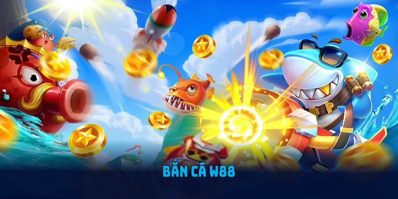 Bắn Cá W88 Và Những Ưu Điểm Vượt Trội Thành Viên Nên Biết