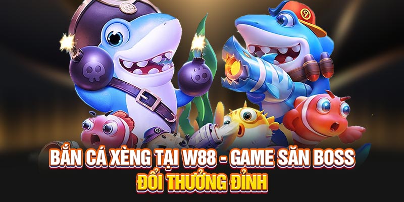 Bắn Cá Xèng Tại W88 – Game Săn Boss Đổi Thưởng Đỉnh