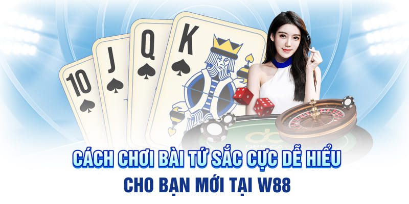 Cách Chơi Bài Tứ Sắc Cực Dễ Hiểu Cho Bạn Mới Tại W88