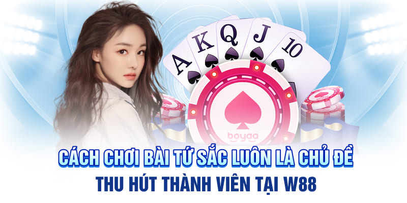 Cách chơi bài tứ sắc luôn là chủ đề thu hút thành viên tại W88