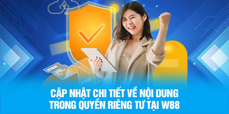 Cập nhật chi tiết về nội dung trong quyền riêng tư tại W88