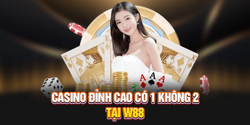Casino đỉnh cao có 1 không 2 tại W88