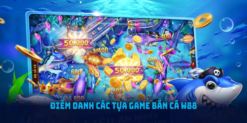 Điểm danh các tựa game bắn cá W88 đình đám