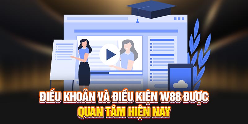 Điều khoản và điều kiện W88 được quan tâm hiện nay
