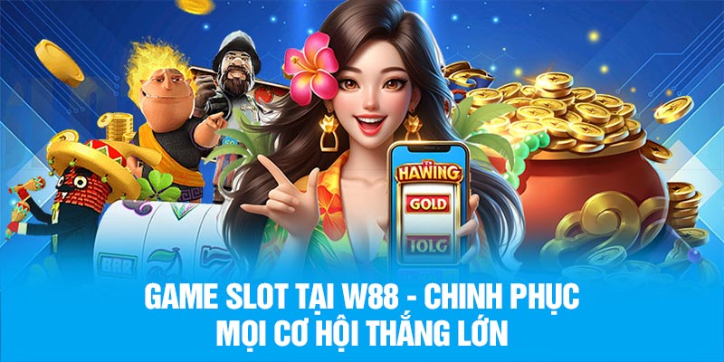 Game Slot Tại W88 - Chinh Phục Mọi Cơ Hội Thắng Lớn
