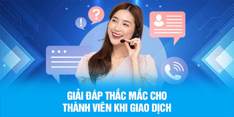 Giải đáp thắc mắc cho thành viên khi giao dịch