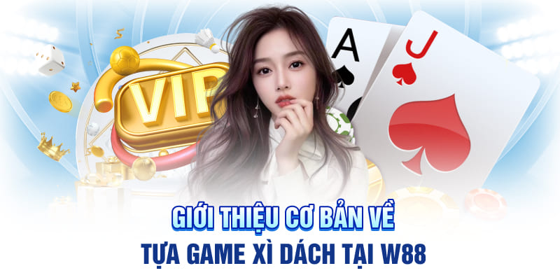Giới thiệu cơ bản về tựa game xì dách tại W88