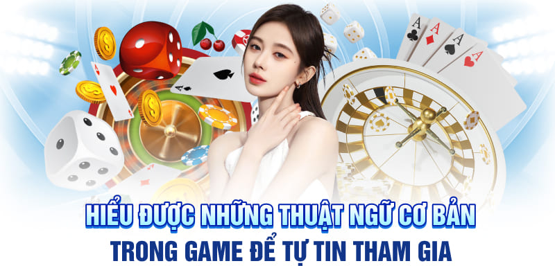 Hiểu được những thuật ngữ cơ bản trong game để tự tin tham gia