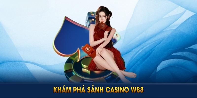 Khám Phá Sảnh Casino W88 Và Các Thông Tin Hấp Dẫn Nhất