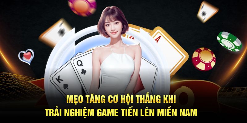 Mẹo tăng cơ hội thắng khi trải nghiệm game tiến lên miền Nam