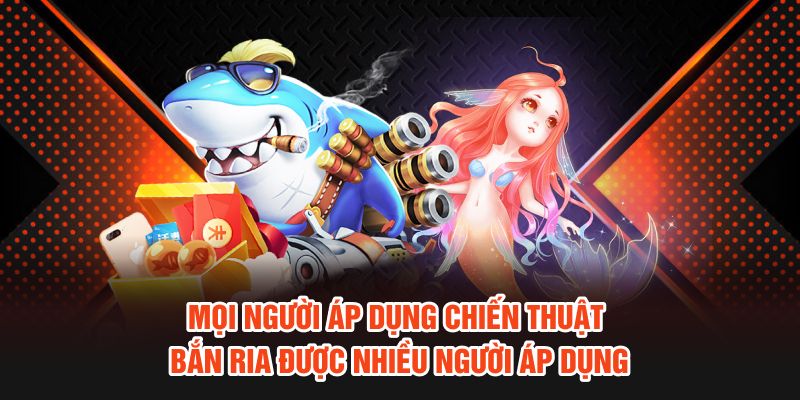 Mọi người áp dụng chiến thuật bắn ria được nhiều người áp dụng