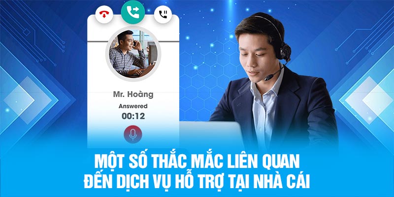 Một số thắc mắc liên quan đến dịch vụ hỗ trợ tại nhà cái
