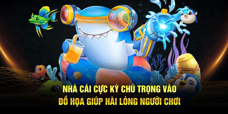 Nhà cái cực kỳ chú trọng vào đồ họa giúp hài lòng người chơi