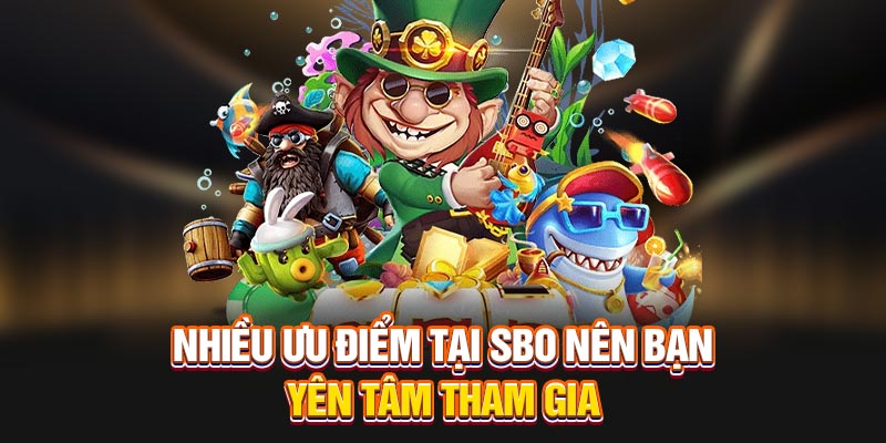 Nhiều ưu điểm tại SBO nên bạn yên tâm tham gia