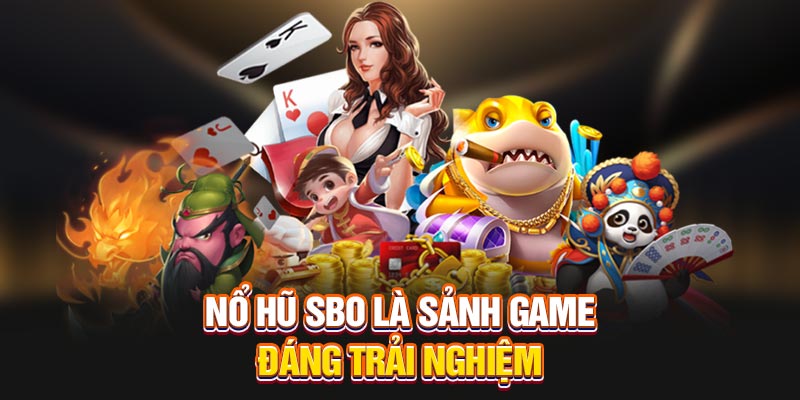 Nổ hũ SBO là sảnh game đáng trải nghiệm
