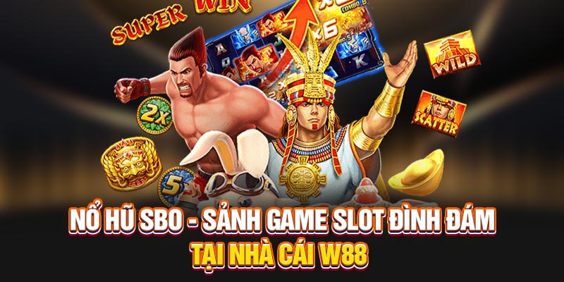Nổ Hũ SBO - Sảnh Game Slot Đình Đám Tại Nhà Cái W88