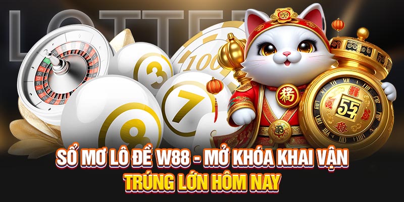 Sổ Mơ Lô Đề W88 - Mở Khóa Khai Vận Trúng Lớn Hôm Nay