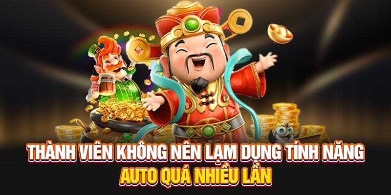 Thành viên không nên lạm dụng tính năng auto quá nhiều lần