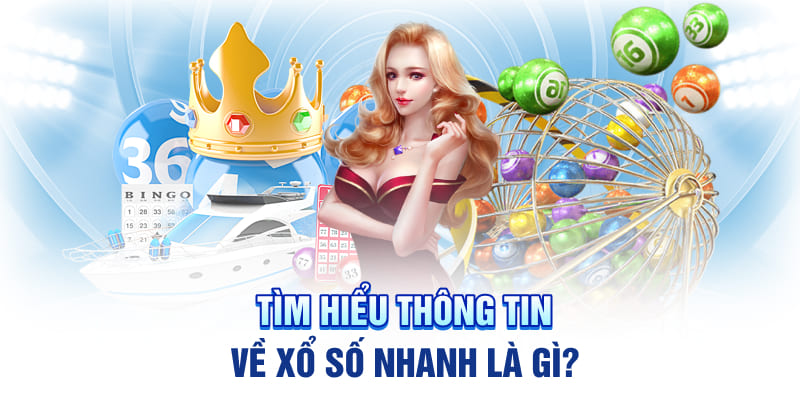 Tìm hiểu thông tin về xổ số nhanh là gì?
