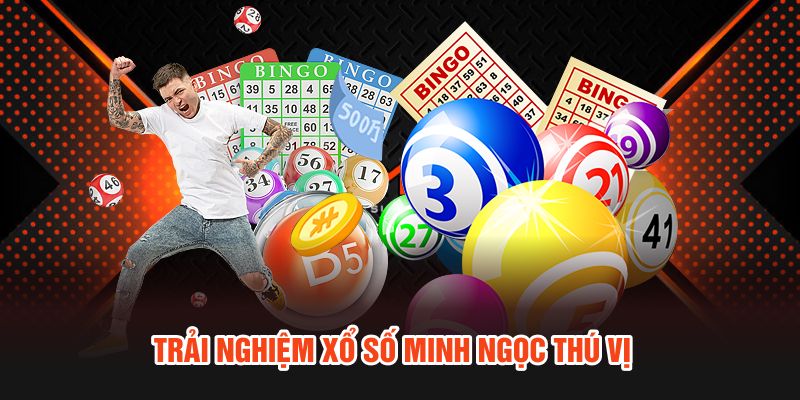 Trải nghiệm xổ số Minh Ngọc thú vị