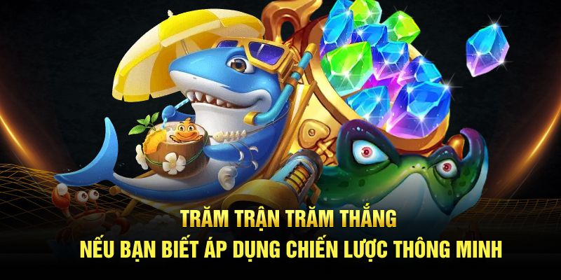 Trăm trận trăm thắng nếu bạn biết áp dụng chiến lược thông minh