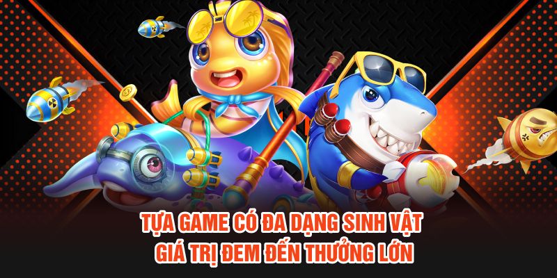 Tựa game có đa dạng sinh vật giá trị đem đến thưởng lớn
