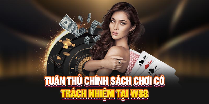 Tuân thủ chính sách chơi có trách nhiệm tại W88