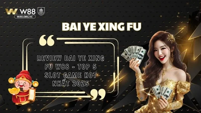 Review Bai Ye Xing Fu W88 - Top 5 Slot Game Hot Nhất 2025