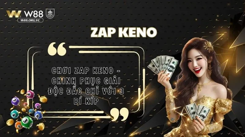 Chơi Zap Keno - Chinh Phục Giải Độc Đắc Chỉ Với 3 Bí Kíp