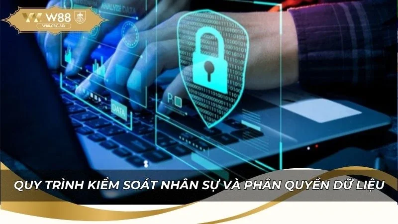 Quyền Riêng Tư W88 - Bảo Vệ Dữ Liệu Người Chơi 2026 4 Quy trình kiểm soát nhân sự và phân quyền dữ liệu tại nhà cái